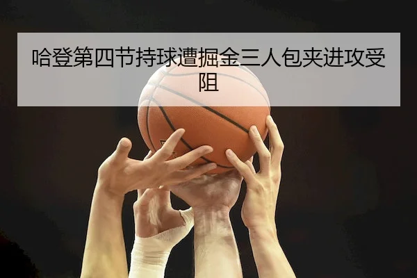 哈登第四节持球遭掘金三人包夹进攻受阻